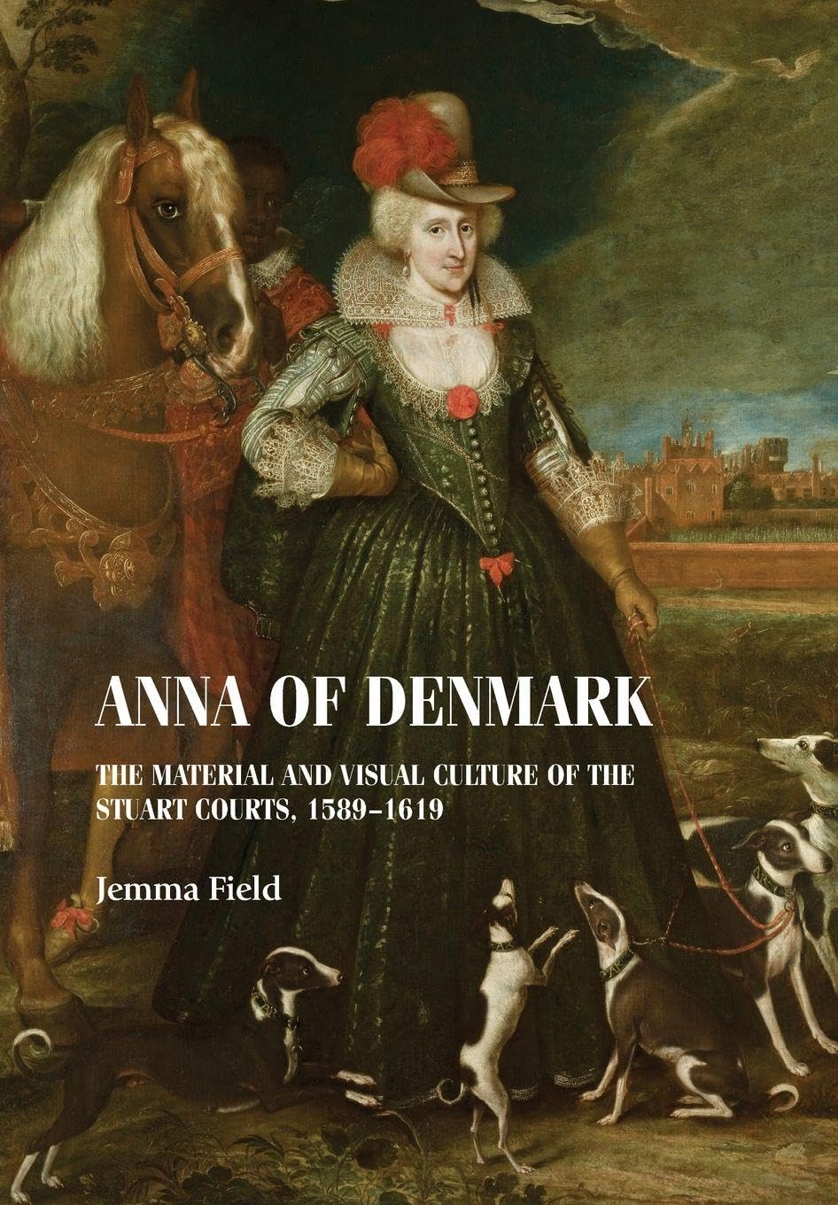Anna of Denmark: The Material and Visual Cultur. Field, Field,**