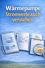 Wärmepumpe Stromverbrauch verstehen: Stromkosten, Effizienz und Einflussfaktoren verständlich erklärt (Praxisratgeber Wärmepumpen, Band 6)