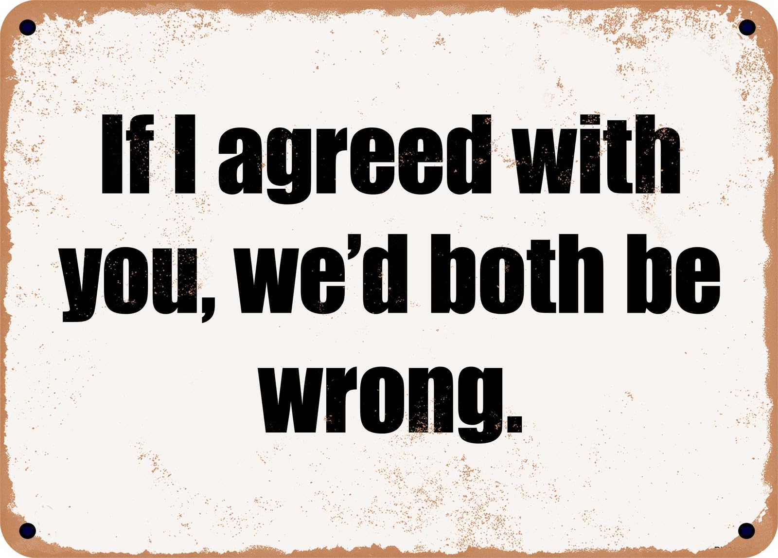 Miaomansenstore Metal Sign - If I Agreed With You, We'd Both Be Wrong Home Decor