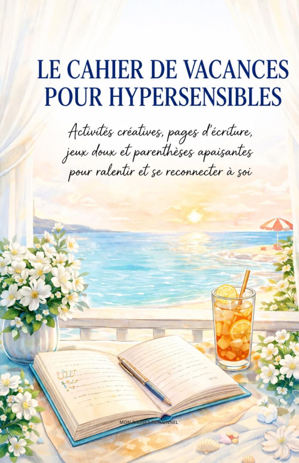 Le cahier de vacances pour hypersensibles: Activités créatives, pages d’écriture, jeux doux et parenthèses apaisantes pour ralentir et se reconnecter à soi