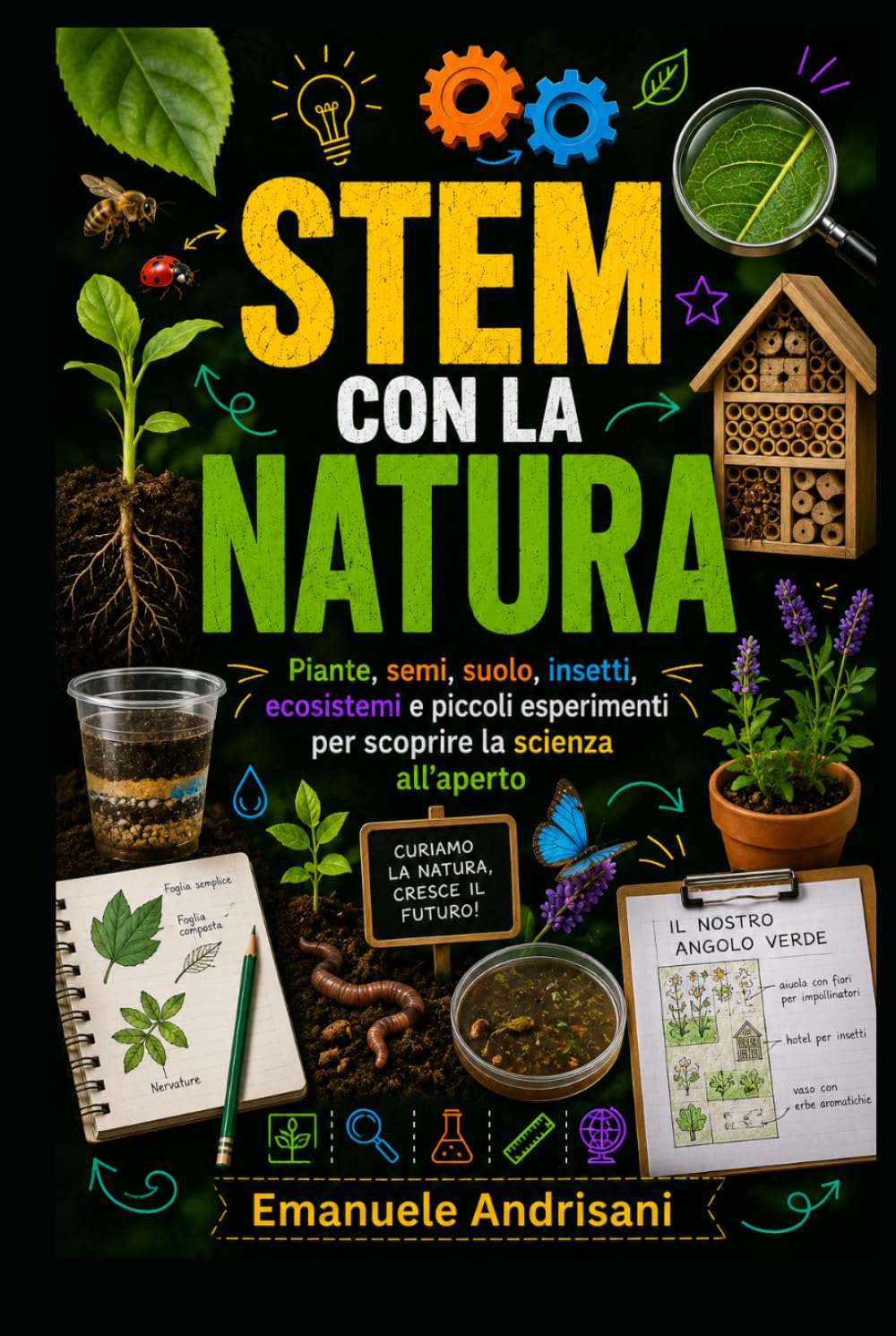 STEM CON LA NATURA: Piante, semi, suolo, insetti, ecosistemi e piccoli esperimenti per scoprire la scienza all’aperto (Laboratori STEM per la scuola reale)