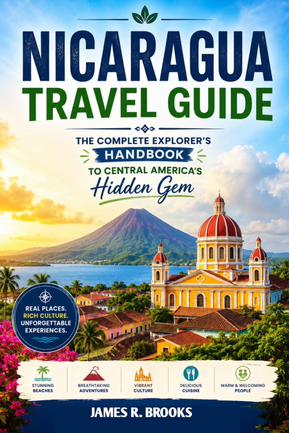 NICARAGUA TRAVEL GUIDE: The Complete Explorer’s Handbook to Central America’s Hidden Gem