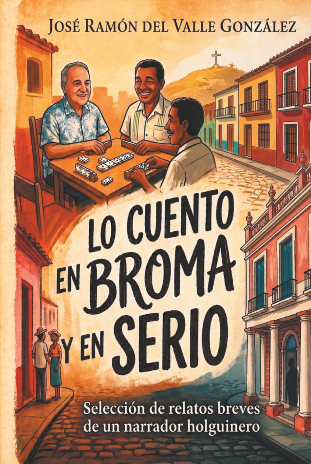 Lo cuento en broma y en serio: Selección de relatos breves de un narrador holguinero