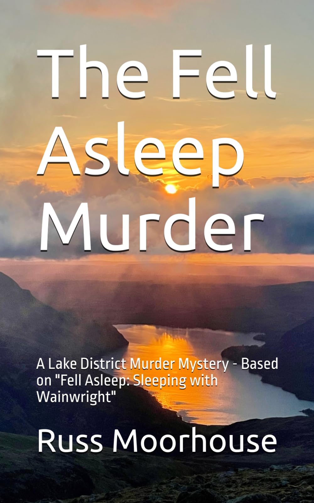 The Fell Asleep Murder: A Lake District Murder Mystery - Based on "Fell Asleep: Sleeping with Wainwright"