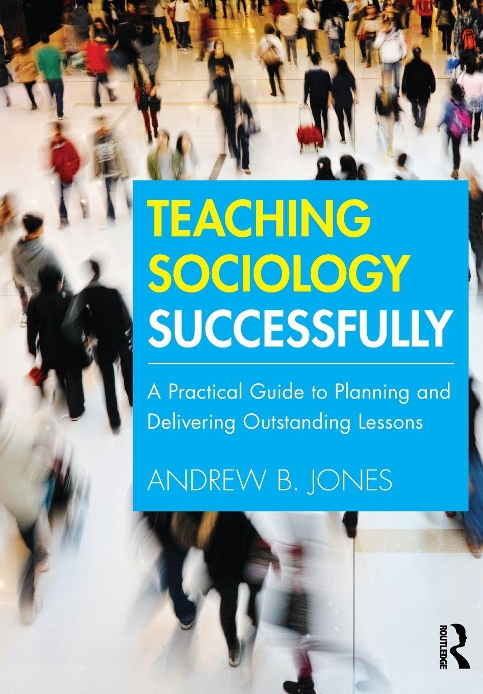 Teaching Sociology Successfully: A Practical Guide to Planning and Delivering Outstanding Lessons
