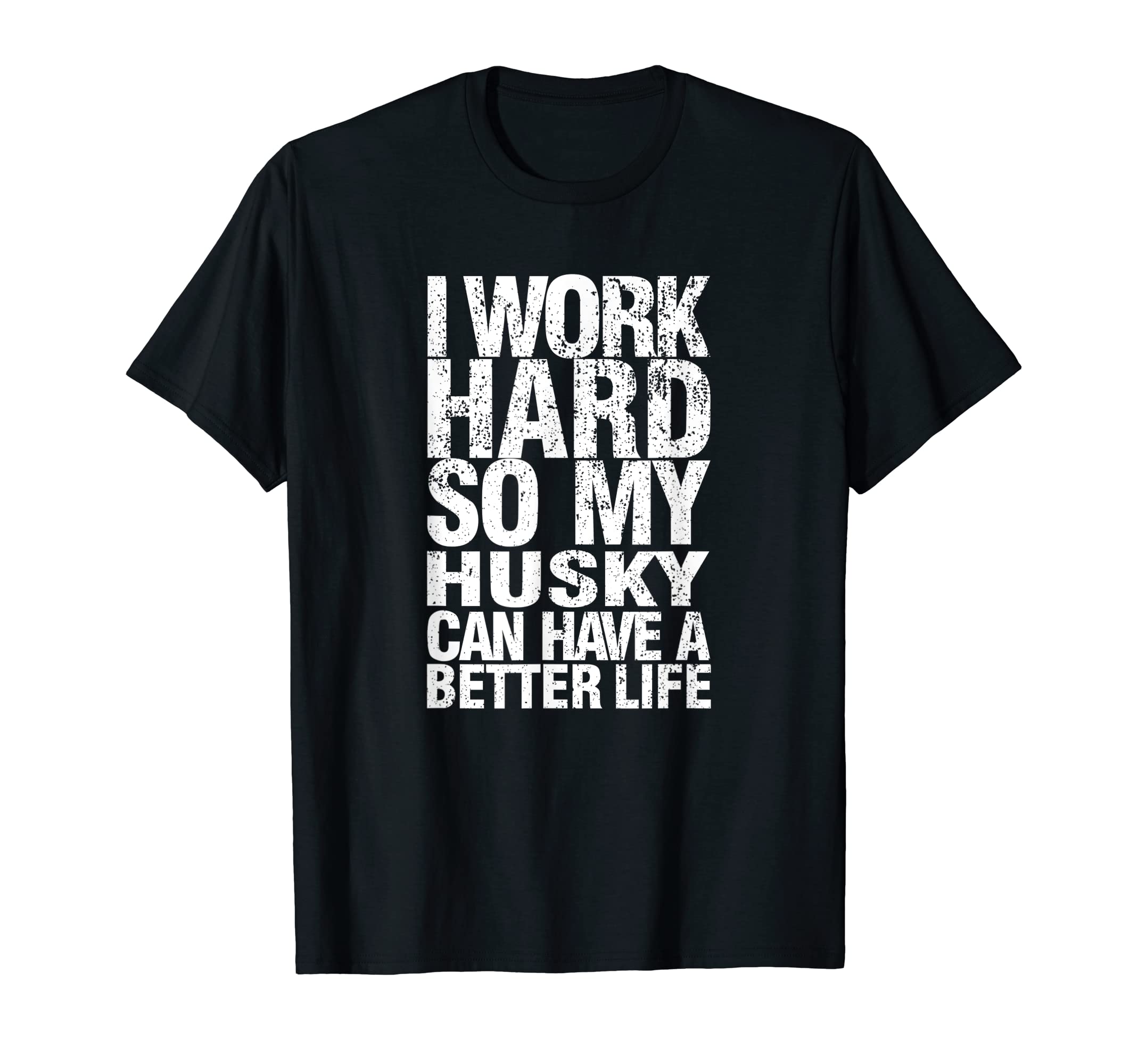 Funny I Work Hard So My Husky Can Live A Better.Life T-Shirt