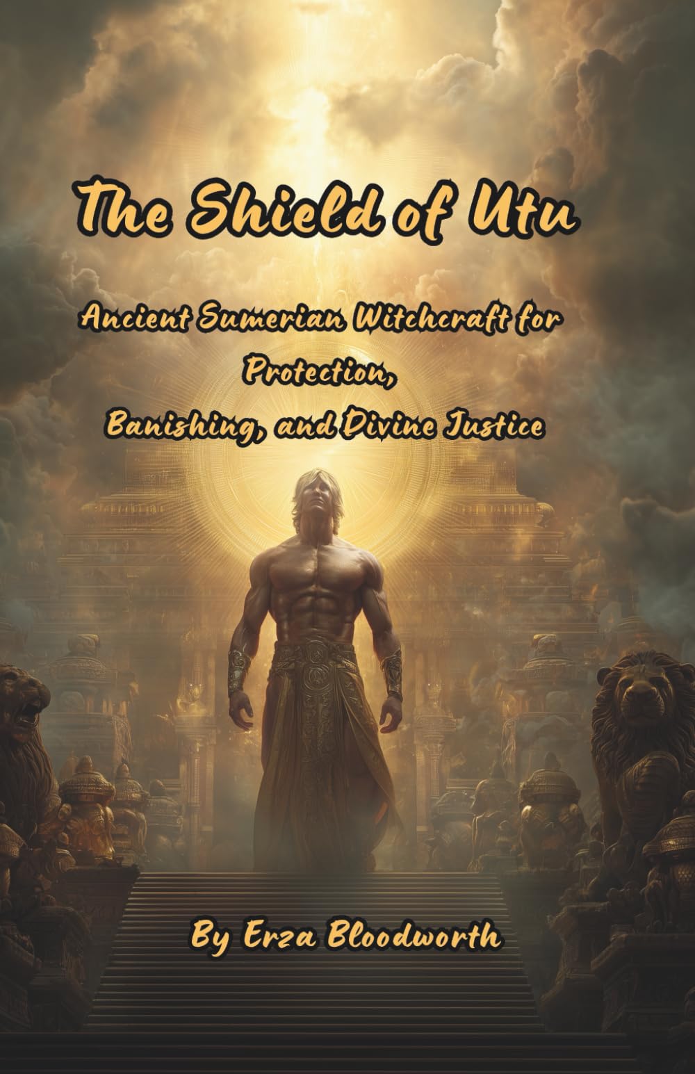 The Shield of Utu: Ancient Sumerian Witchcraft for Protection, Banishing, and Divine Justice