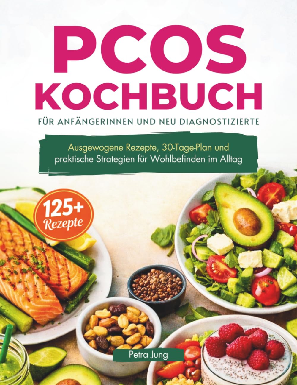 PCOS KOCHBUCH FÜR ANFÄNGERINNEN UND NEU DIAGNOSTIZIERTE: Ausgewogene Rezepte, 30-Tage-Plan und praktische Strategien für Wohlbefinden im Alltag