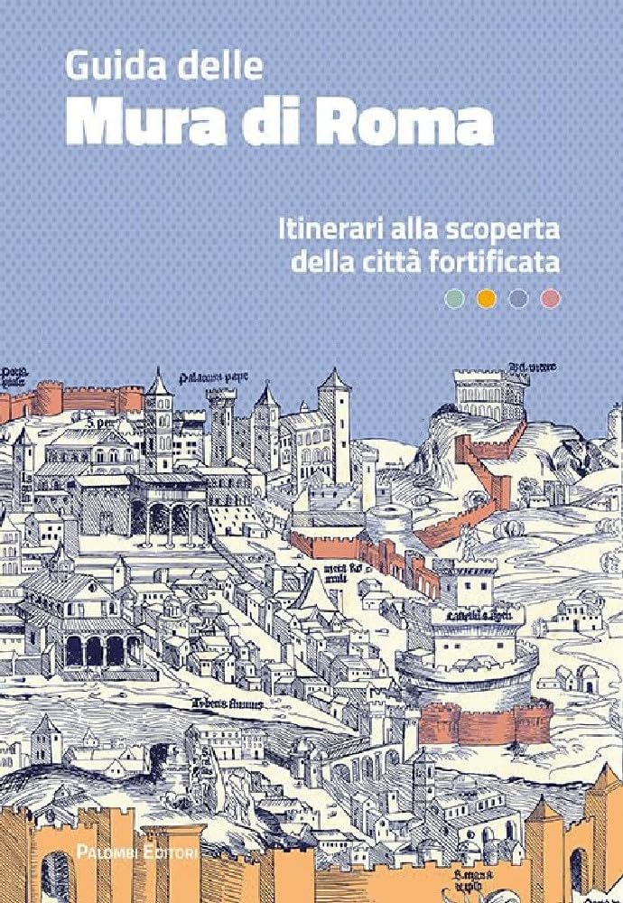 Guida Delle Mura Di Roma. Itinerari Alla Scoperta Della Città Fortificata - 4