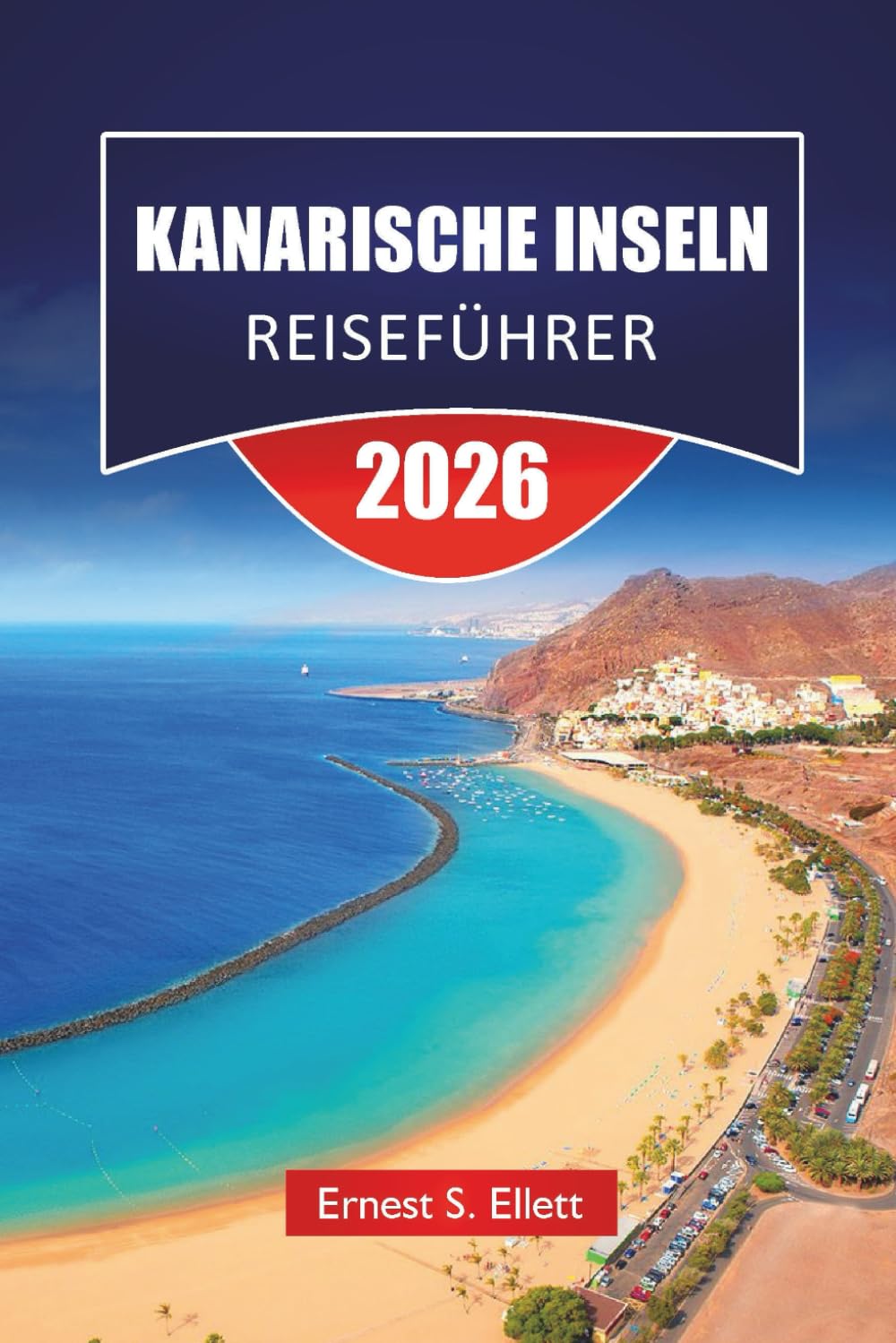 KANARISCHE INSELN REISEFÜHRER 2026: Strände, Vulkane und lokale Kultur auf allen sieben Inseln mit praktischer Logistik und flexiblen Routen