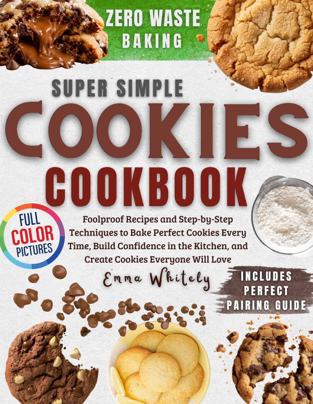 Super Simple Cookies Cookbook: Foolproof Recipes and Step-by-Step Techniques to Bake Perfect Cookies Every Time, Build Confidence in the Kitchen, and Create Cookies Everyone Will Love
