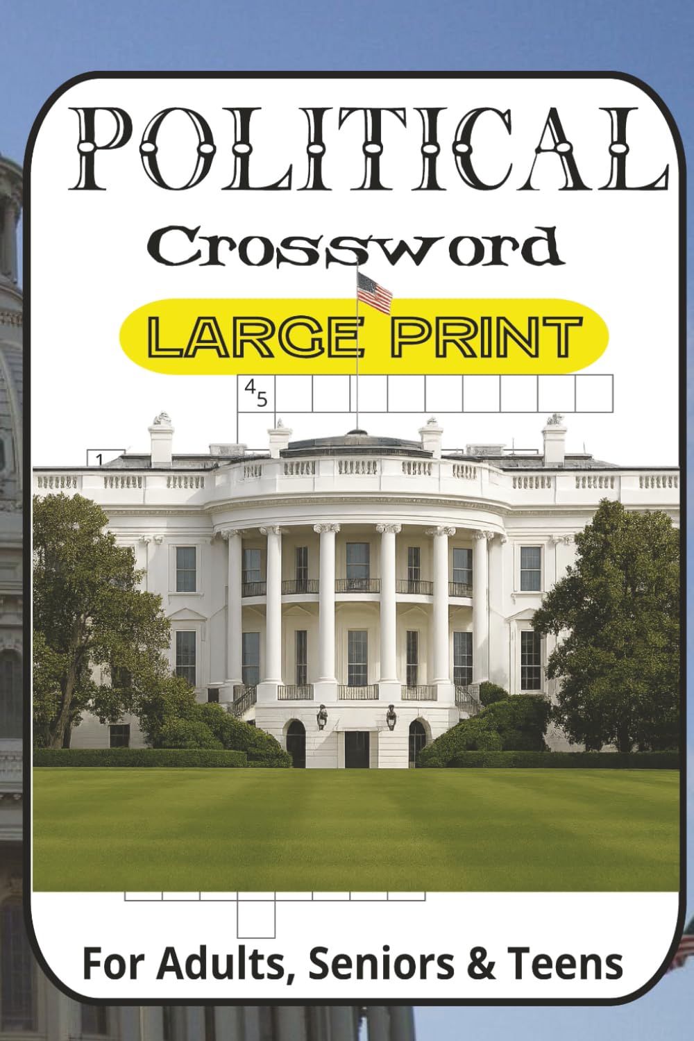 Political History Crossword Puzzle Book for Adults: 55+ Large Print Puzzles About U.S. Presidents, World Leaders, Famous Treaties, Political Scandals ... Word Games for History & Politics Fans