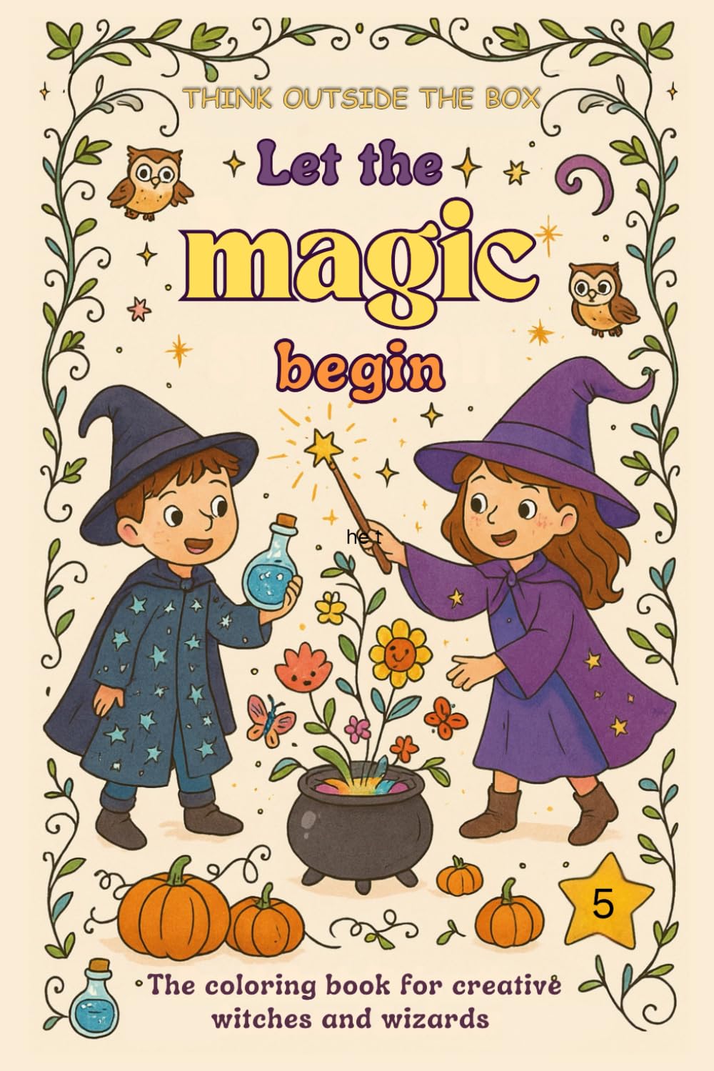 Let the magic begin - Think outside the box - the coloring book for creative witches and wizards from 5 years: Change your perspective, be creative ... redesign and let your imagination blossom