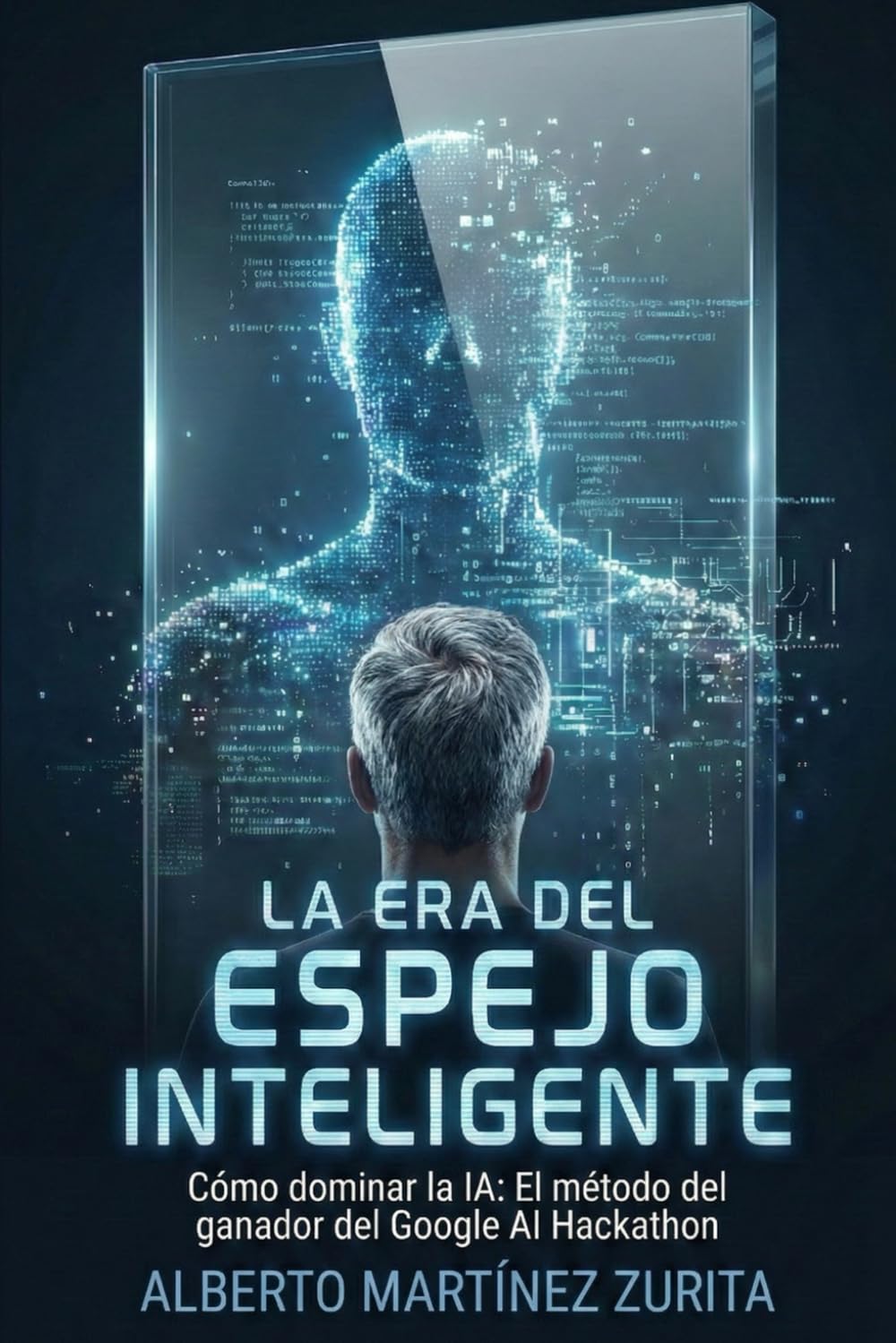 La Era del Espejo Inteligente: Cómo dominar la IA: El método del ganador del Google AI Hackathon