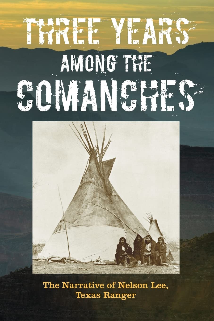 Three Years Among the Comanches: The Narrative of Nelson Lee, Texas Ranger