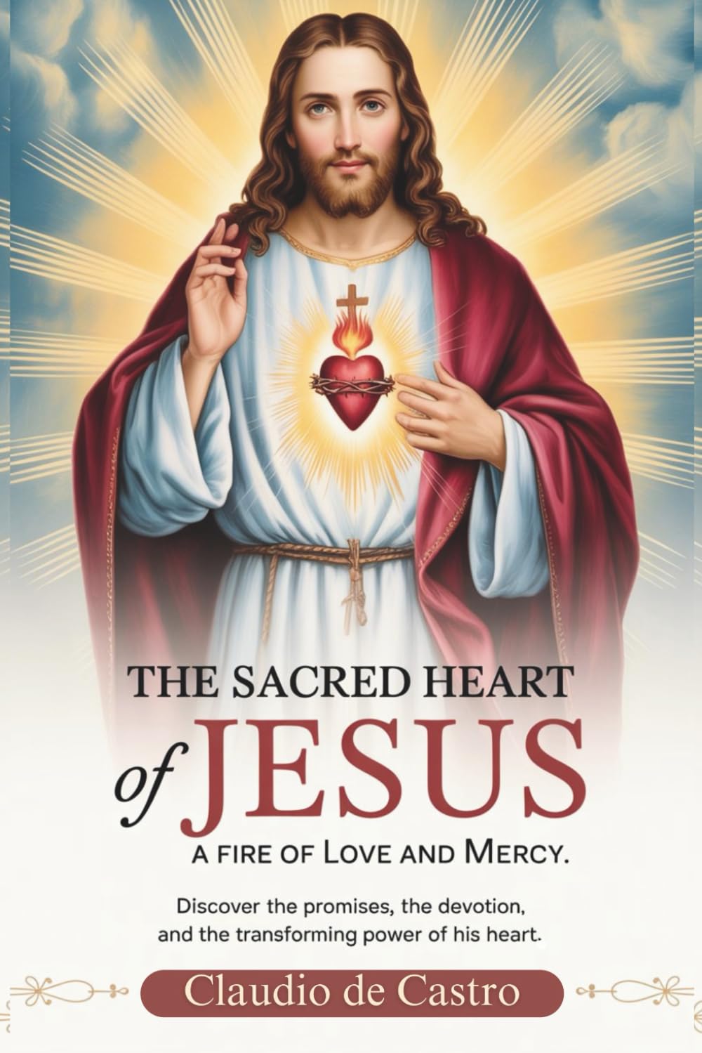 The Sacred Heart of Jesus. A Fire of Love and Mercy: Discover the Promises, the Devotion, and the transforming Power of his Heart. Catholic Books.: 9 (Catholic Books for Your Spiritual Growth)