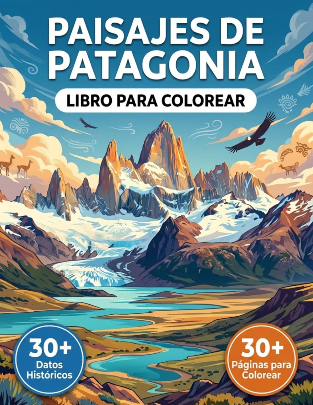 El Libro para Colorear de los Paisajes de la Patagonia: Un Viaje Relajante a Través de las Más Hermosas Montañas, los Lagos y los Glaciares de ... Viaje Temático y Textos Educativos