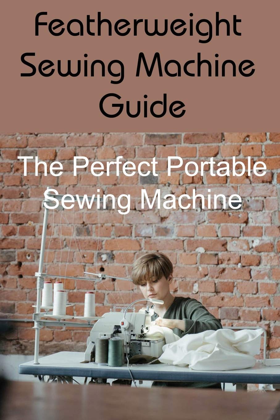 Buy Featherweight Sewing Machine Guide The Perfect Portable Sewing