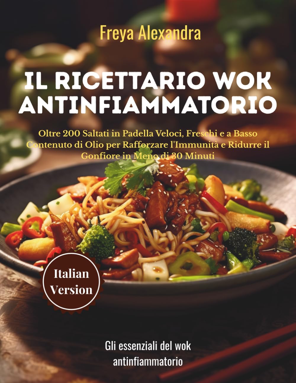 Il Ricettario Wok Antinfiammatorio: Oltre 222 Saltati in Padella Veloci, Freschi e a Basso Contenuto di Olio per Rafforzare l'Immunità e Ridurre il Gonfiore in Meno di 30 Minuti