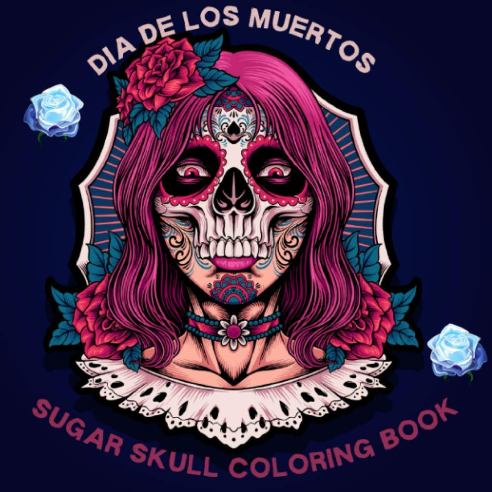 Dia de los Muertos Sugar Skull Coloring Book: Coloring books for adults sugar skulls| A Day of the Dead Sugar Skull Coloring Book for Adults | A Day ... Fun Skull Designs, Beautiful Gothic Women