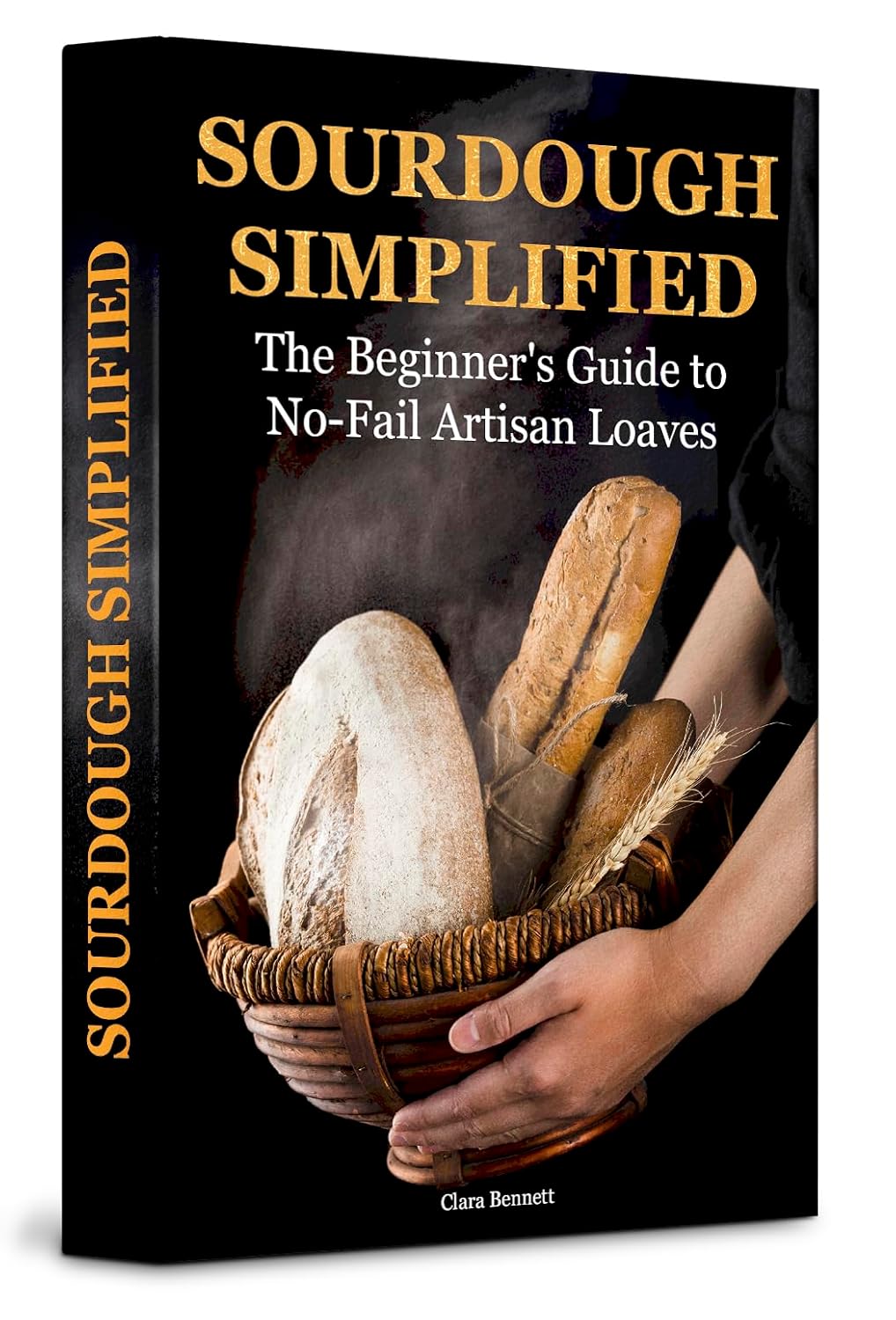 Sourdough Simplified: The Beginner's Guide to No-Fail Artisan Loaves (The Artisan Sourdough Collection Book 1)      Kindle Edition