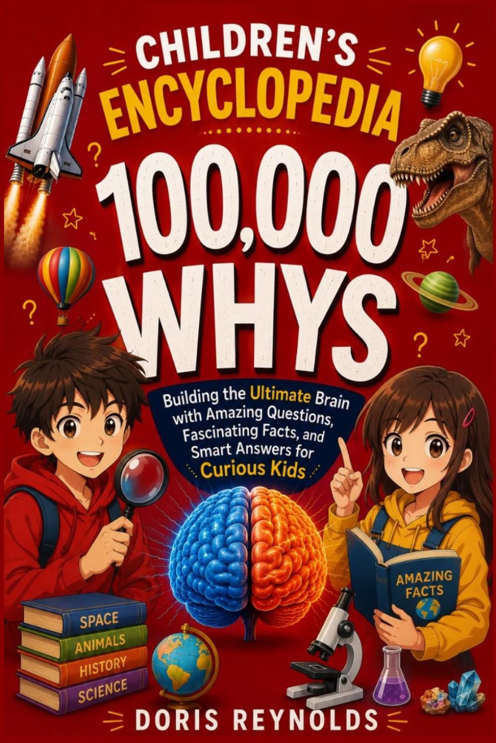 Children's Encyclopedia 100,000 whys?: Building the ultimate Brain with Amazing Questions, fascinating Fact, and smart answers for curious Kids