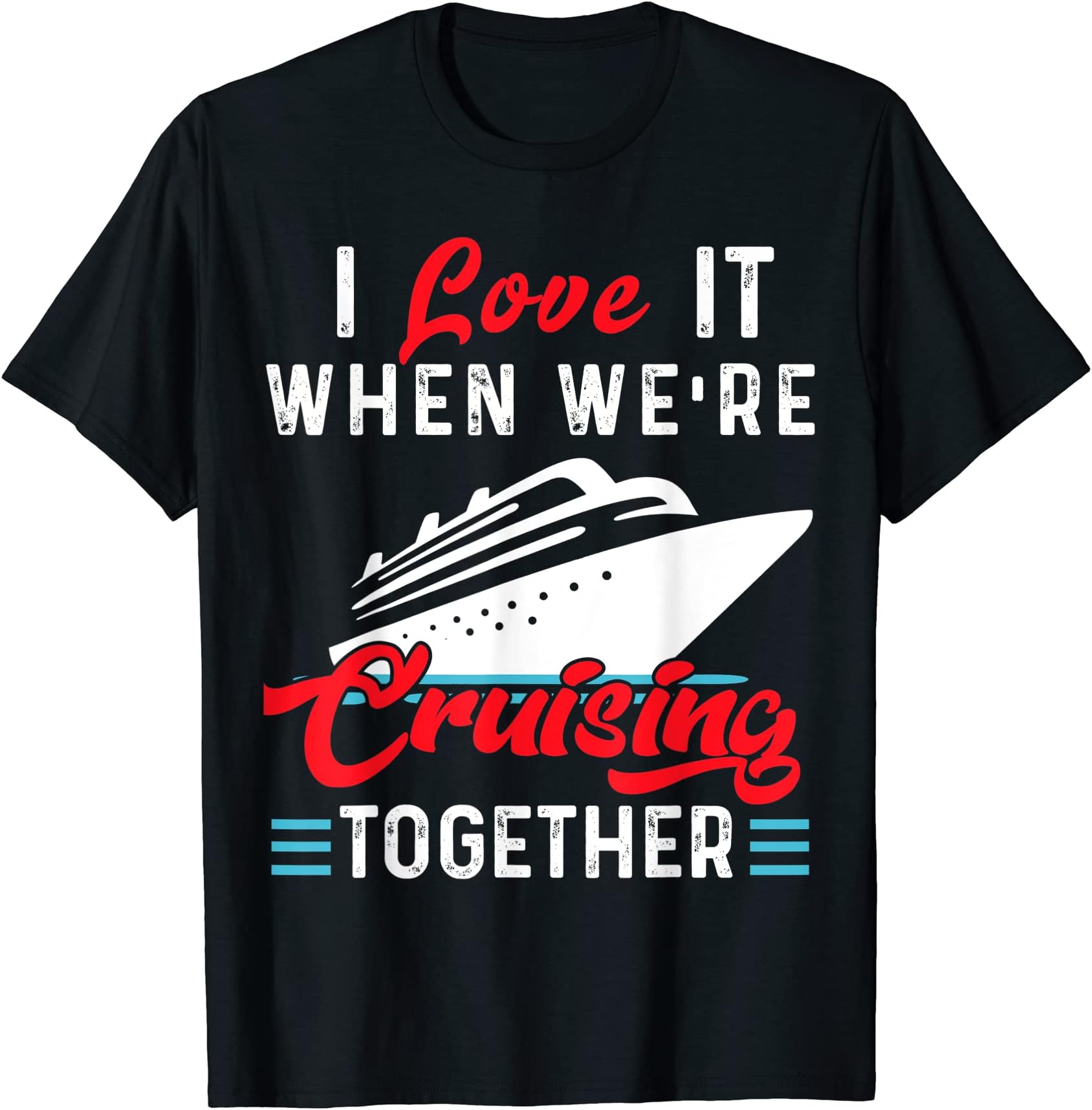 I Love It When We're Cruising Together Funny Cruiser T-Shirt