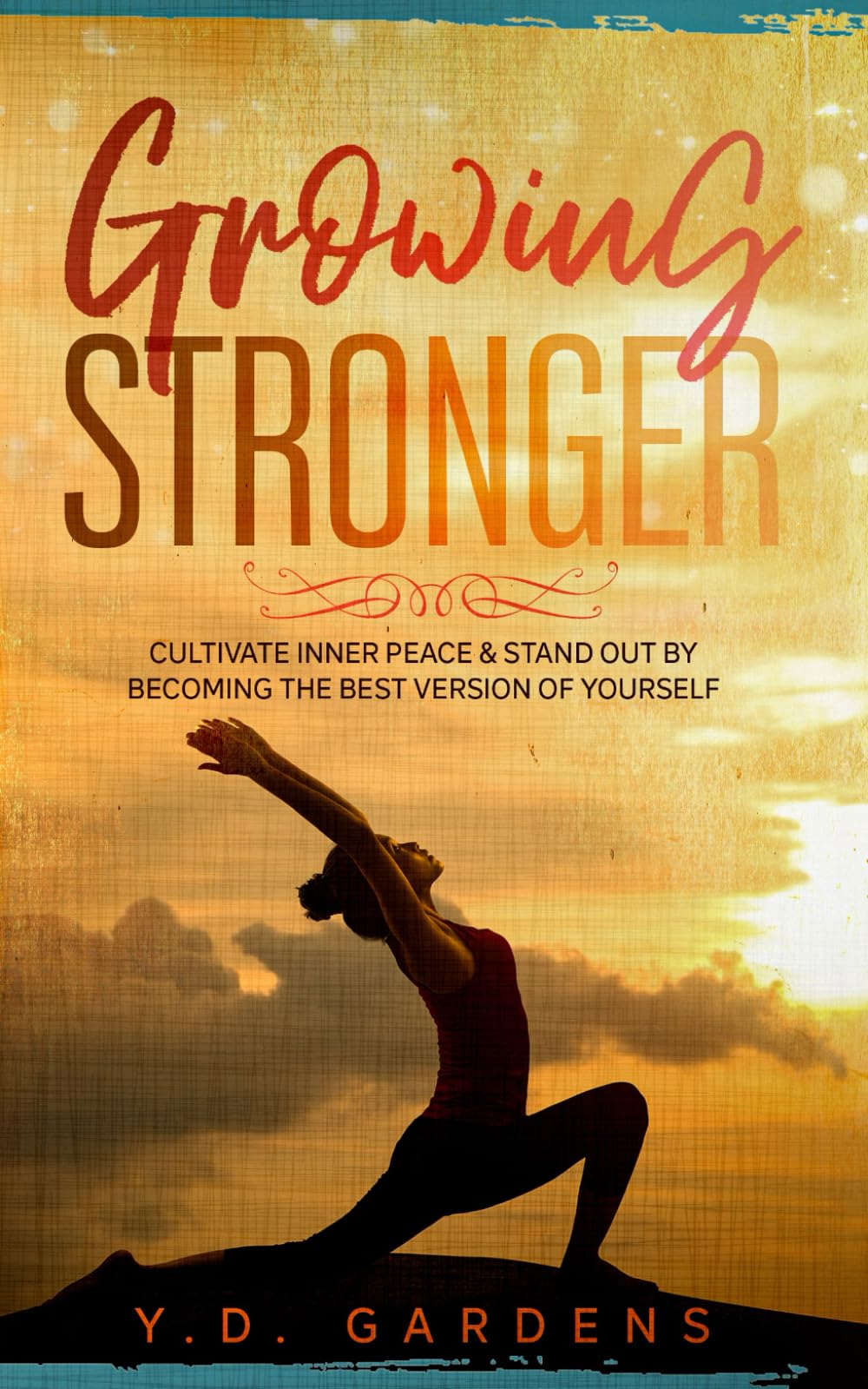 Growing Stronger: Cultivate inner peace & stand out by becoming the best version of yourself (Authenticity Collection)