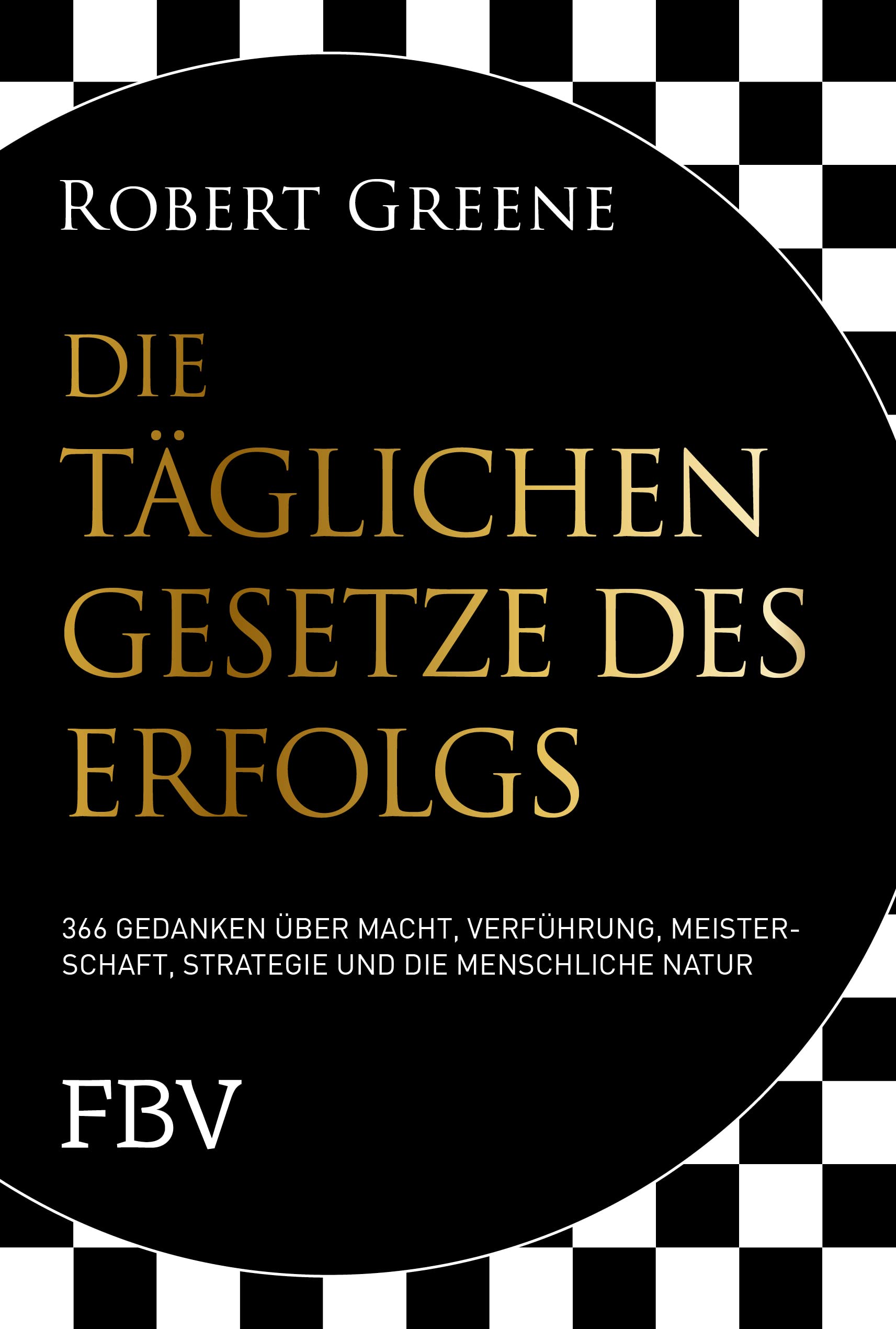 Die täglichen Gesetze des Erfolgs: 366 Gedanken über Macht, Verführung, Meisterschaft, Strategie und die menschliche Natur