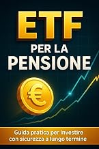 ETF per la pensione: guida chiara e completa per creare un piano di investimento solido in Italia, con ETF e PAC automatici, casi reali e ottimizzazione fiscale. (Italian Edition)