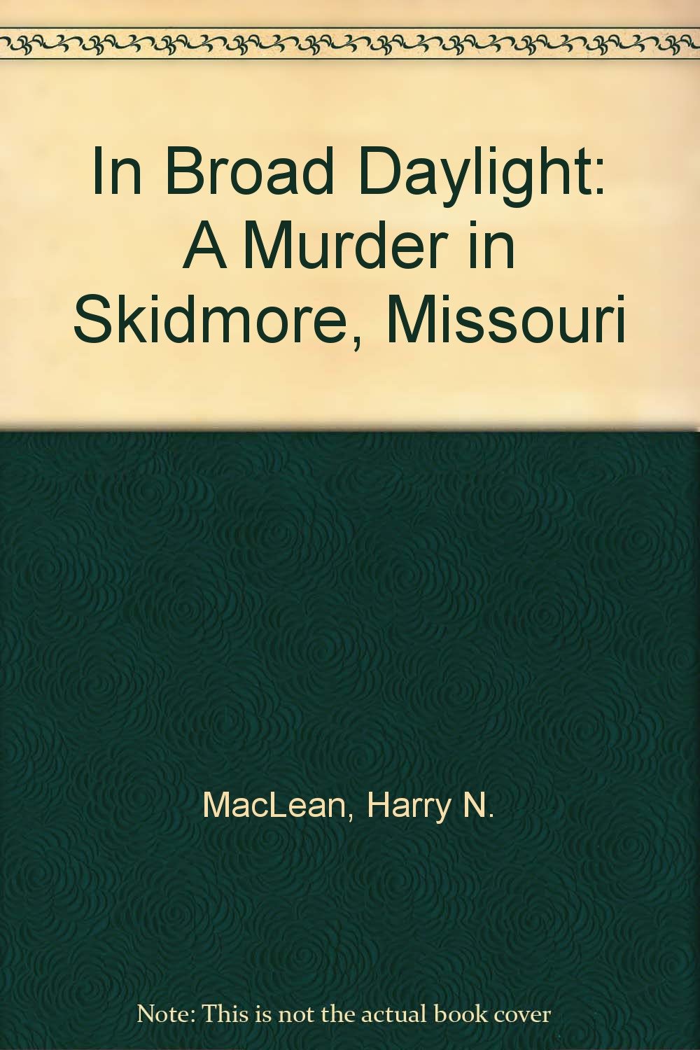 In Broad Daylight A Murder in Skidmore, Missouri Harry N. MacLean