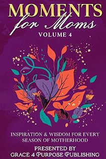 Moments for Moms Volume 4: Inspiration and Wisdom for Every Season of Motherhood
