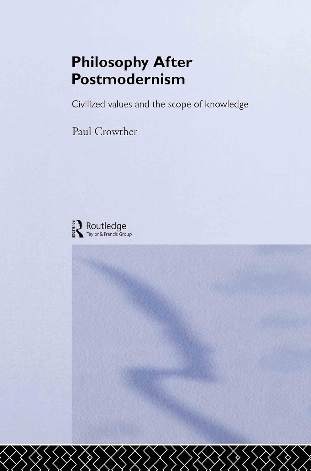 Philosophy After Postmodernism: Civilized Values and the Scope of Knowledge (Routledge Studies in Twentieth-Century Philosophy)