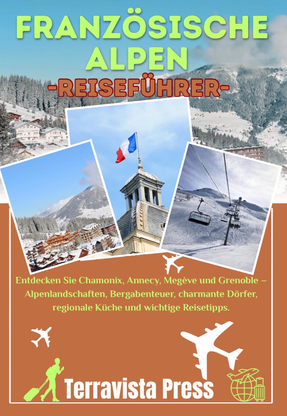 FRANZÖSISCHE ALPEN REISEFÜHRER 2026: Entdecken Sie Chamonix, Annecy, Megève und Grenoble – Alpenlandschaften, Bergabenteuer, charmante Dörfer, regionale Küche und wichtige Reisetipps.