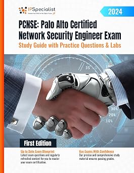 PCNSE Palo Alto Certified Network Security Engineer Exam Study Guide with Practice Questions & Labs First Edition - 2024