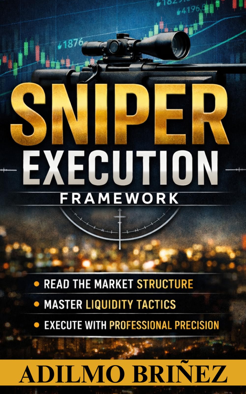 Sniper Execution in Trading Framework: Read The Market Structure, Master Liquidity Tactics, Execute Whith Professional Presición