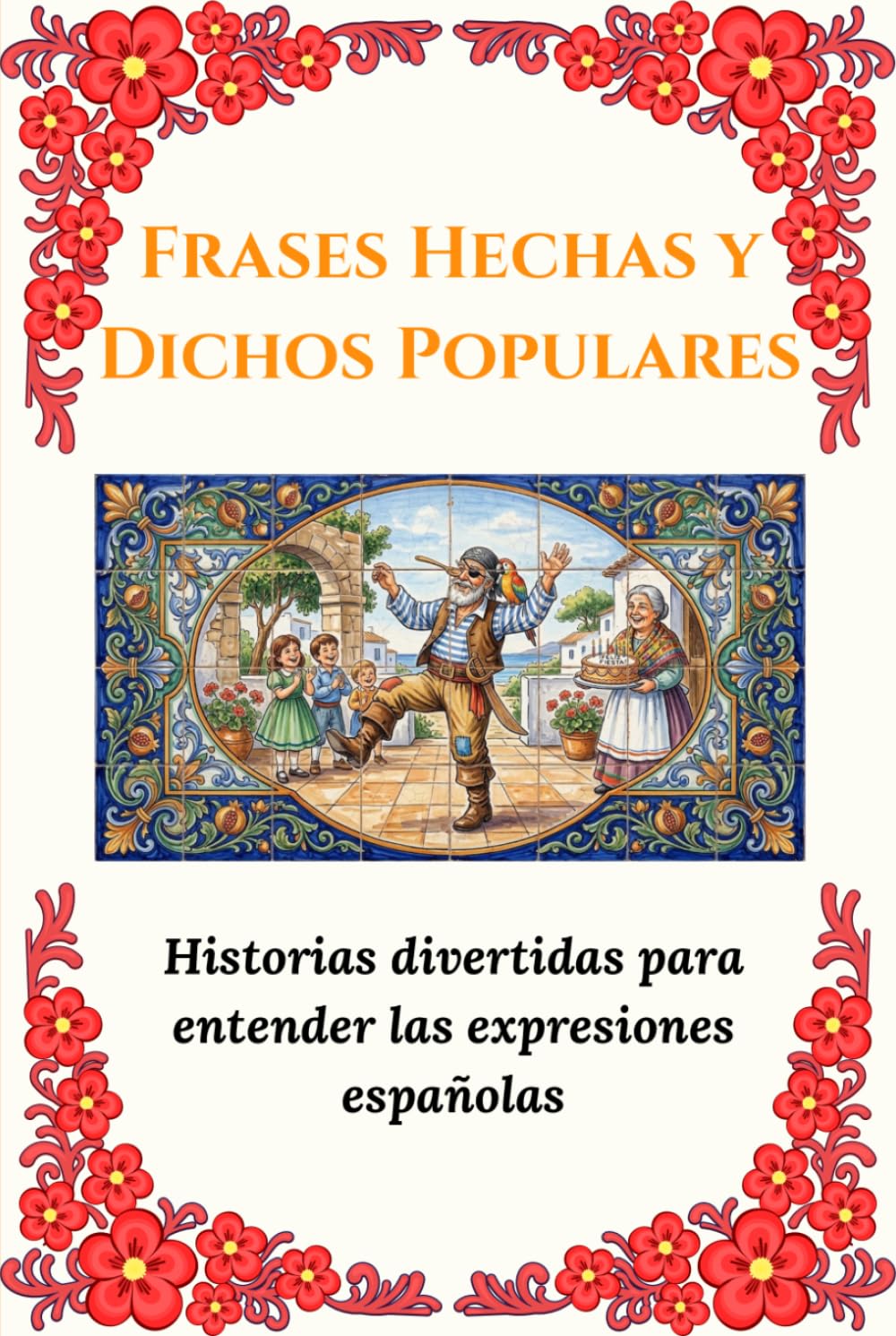 Frases Hechas y Dichos Populares: Historias divertidas para entender las expresiones españolas: Modismos y expresiones que inspiran, divierten y unen ... magia de nuestra lengua con toda la familia