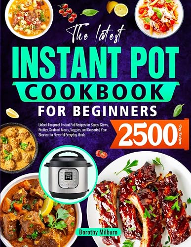 The Latest Instant Pot Cookbook for Beginners: Unlock Foolproof Instant Pot Recipes for Soups, Stews, Poultry, Seafood, Meats, Veggies, and Desserts | Your Shortcut to Flavorful Everyday Meals