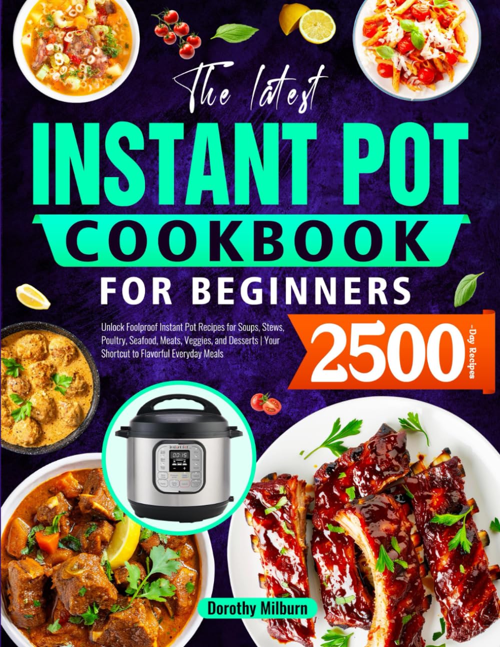 The Latest Instant Pot Cookbook for Beginners: Unlock Foolproof Instant Pot Recipes for Soups, Stews, Poultry, Seafood, Meats, Veggies, and Desserts | Your Shortcut to Flavorful Everyday Meals