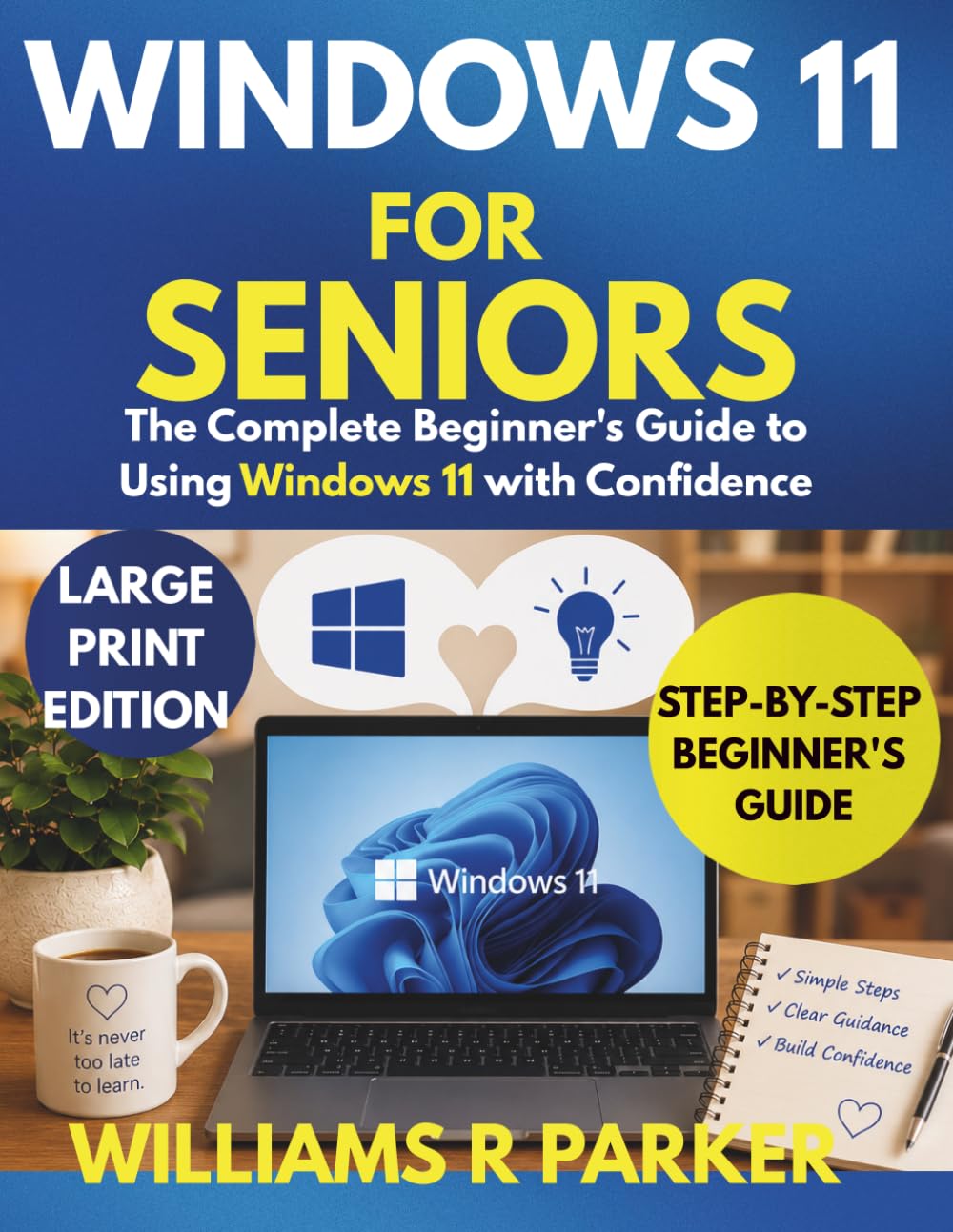 Windows 11 for Seniors: A Step-by-Step Beginner's Guide to Email, Internet, Files, Apps, and Online Safety