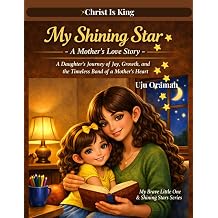 My Shining Star - a Mother's Love Story A Daughter's Journey of Joy, Growth, and the Timeless Bond of a Mother's Heart
