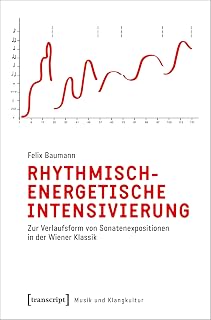 Rhythmisch-energetische Intensivierung: Zur Verlaufsform von Sonatenexpositionen in der Wiener Klassik (Musik und Klangkultur)