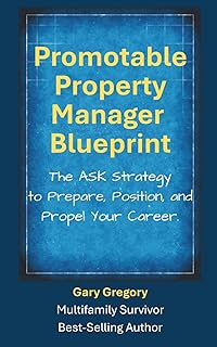 Promotable Property Manager Blueprint: The ASK Strategy to Prepare, Position, and Propel Your Career