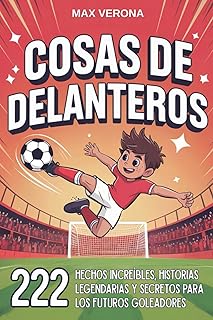 Cosas de Delanteros - Fútbol Para Niños y Jóvenes: 222 Hechos Increíbles, Historias Legendarias y Secretos para los Futuros Goleadores, con Entrenamientos y Tácticas de Juego