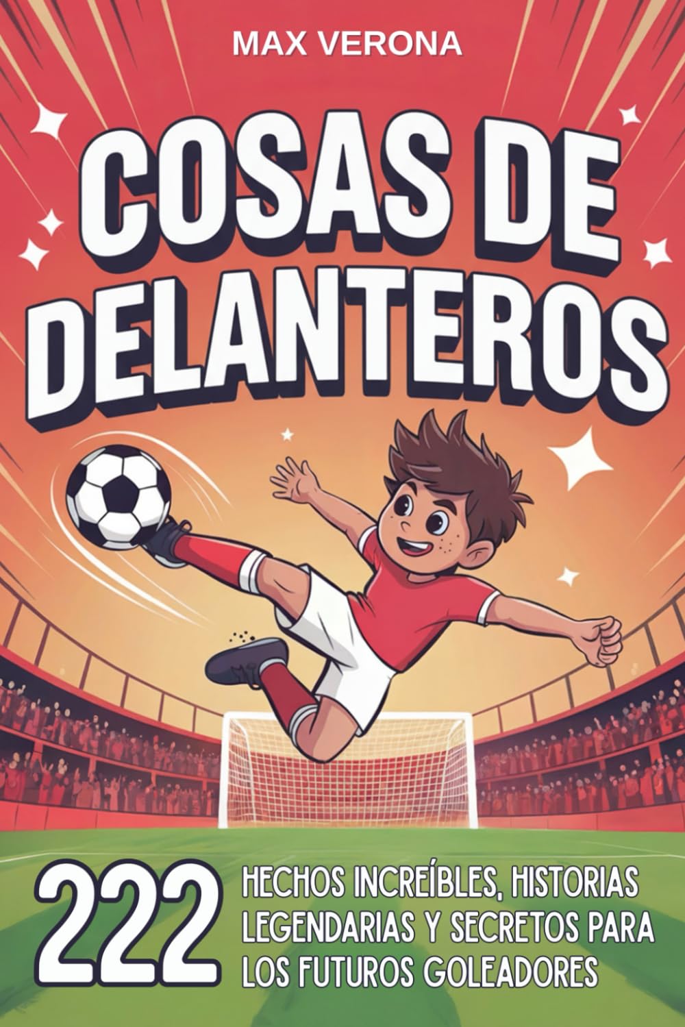 Cosas de Delanteros - Fútbol Para Niños y Jóvenes: 222 Hechos Increíbles, Historias Legendarias y Secretos para los Futuros Goleadores, con Entrenamientos y Tácticas de Juego