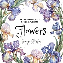 The Coloring Book of Mindfulness. Flowers: 50+ Pre-shaded Designs of Bloom for Adults in Love With Beauty of Nature (Square format)