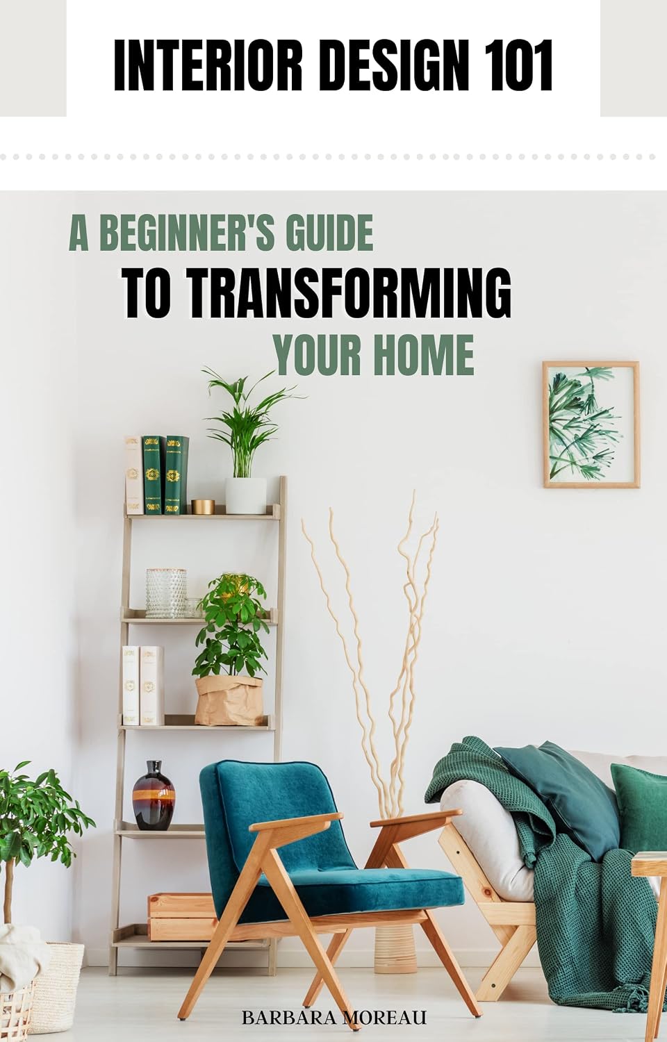 Interior Design 101: A Beginner's Guide to Transforming Your Home
