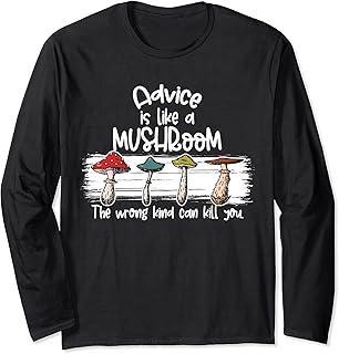 Advice is Like a Mushroom The Wrong Kind can Kill You Long Sleeve T-Shirt