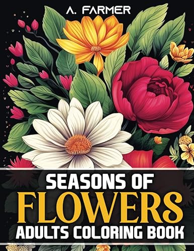 Seasons of Flowers Adults Coloring Book Discover the Beauty of Nature Through Exquisite Coloring Pages