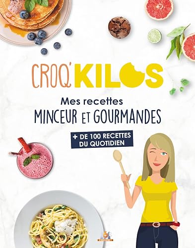 Croq'Kilos. + 100 recettes du quotidien: Mes recettes minceur et gourmandes